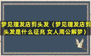 梦见理发店剪头发（梦见理发店剪头发是什么征兆 女人周公解梦）